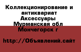 Коллекционирование и антиквариат Аксессуары. Мурманская обл.,Мончегорск г.